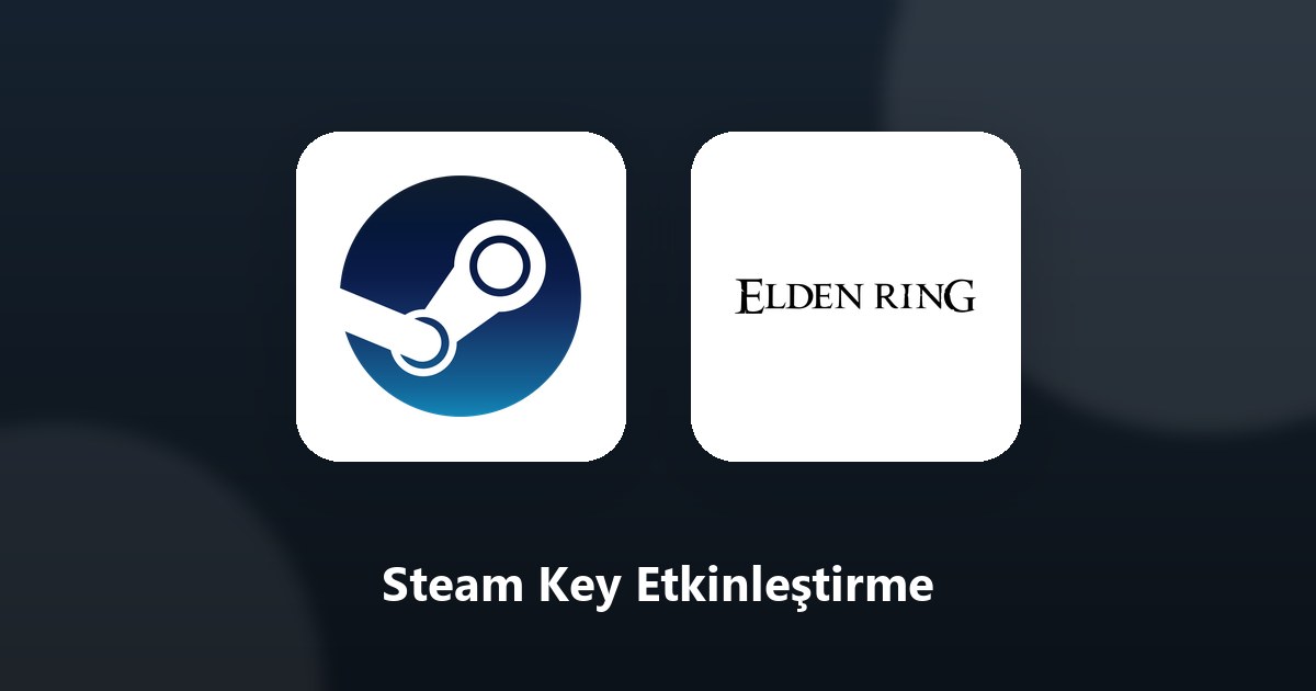 Steam Key Nasıl Etkinleştirilir? Adım Adım Rehber